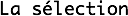 La sélection
